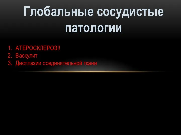 Глобальные сосудистые патологии АТЕРОСКЛЕРОЗ!! Васкулит Дисплазии соединительной ткани