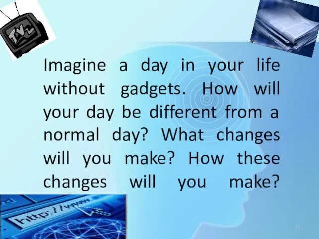 Imagine a day in your life without gadgets. How will your day be