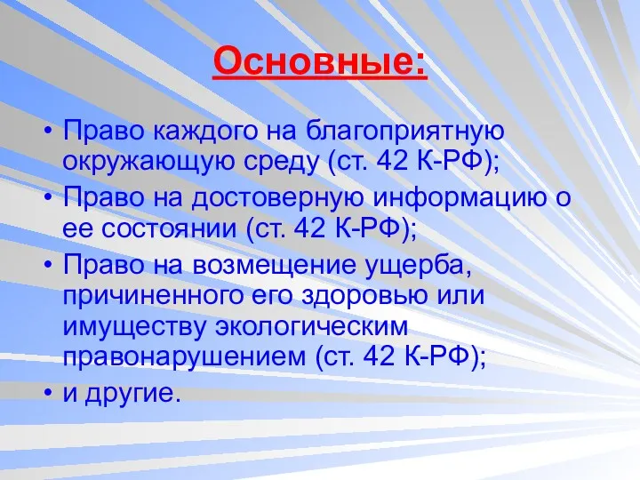 Основные: Право каждого на благоприятную окружающую среду (ст. 42 К-РФ);