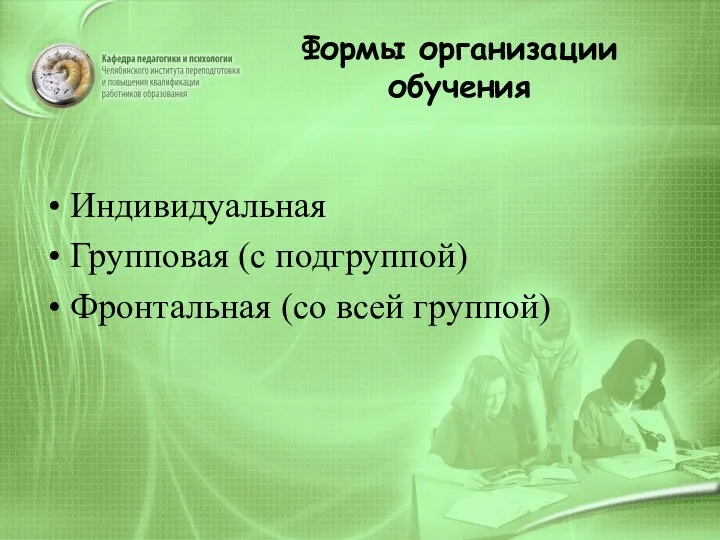 Формы организации обучения Индивидуальная Групповая (с подгруппой) Фронтальная (со всей группой)