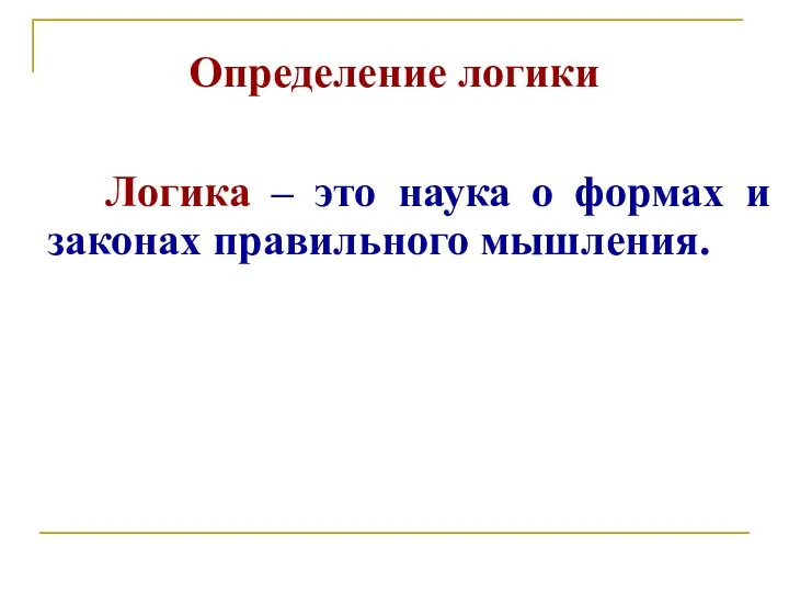 Определение логики Логика – это наука о формах и законах правильного мышления.