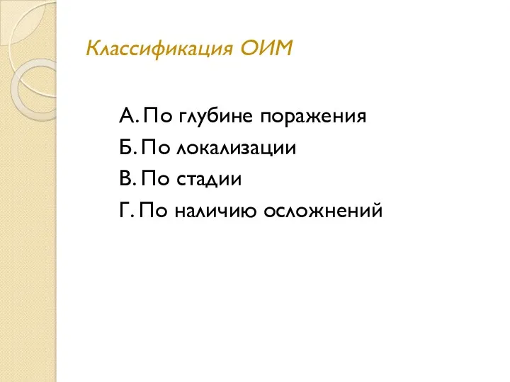 Классификация ОИМ А. По глубине поражения Б. По локализации В. По стадии Г. По наличию осложнений