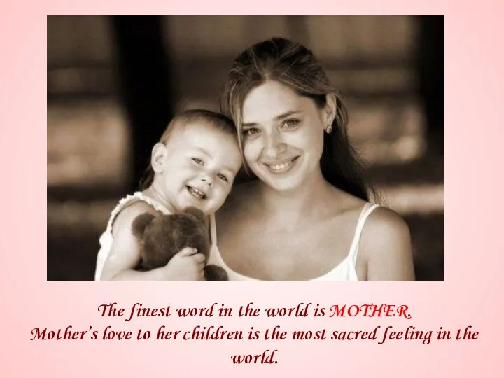 The finest word in the world is MOTHER. Mother’s love to her children