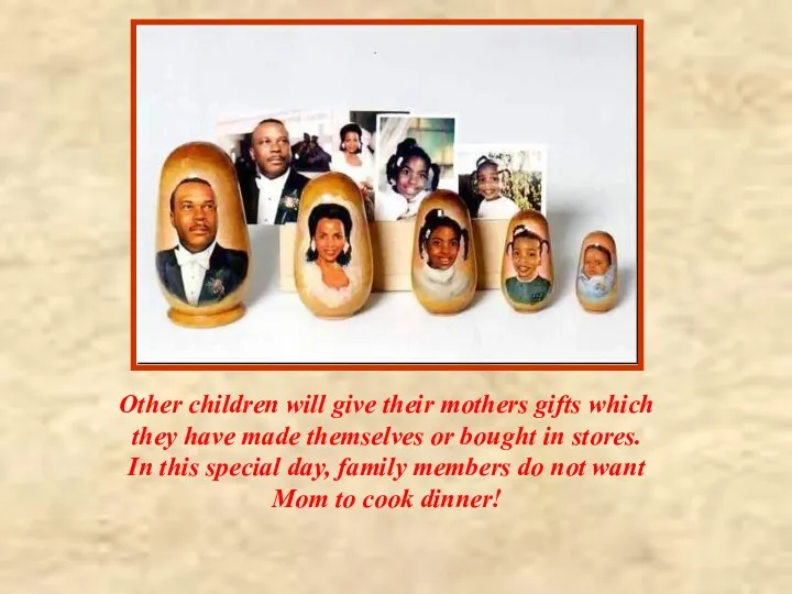 Other children will give their mothers gifts which they have made themselves or