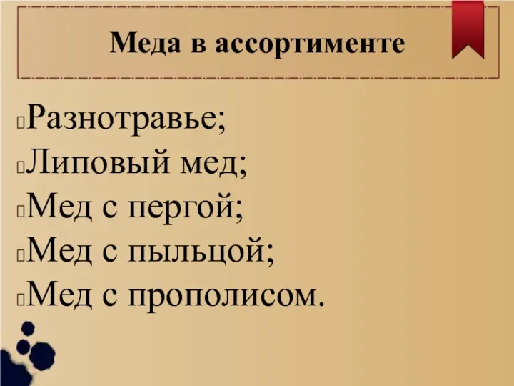 Меда в ассортименте Разнотравье; Липовый мед; Мед с пергой; Мед с пыльцой; Мед с прополисом.