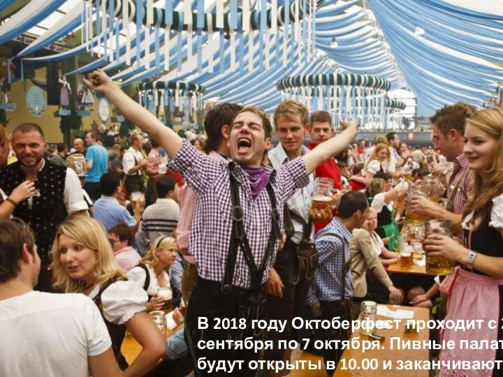 В 2018 году Октоберфест проходит с 22 сентября по 7 октября. Пивные палатки