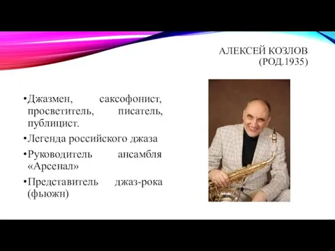 АЛЕКСЕЙ КОЗЛОВ (РОД.1935) Джазмен, саксофонист, просветитель, писатель, публицист. Легенда российского