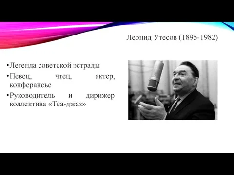 Легенда советской эстрады Певец, чтец, актер, конферансье Руководитель и дирижер коллектива «Теа-джаз» Леонид Утесов (1895-1982)