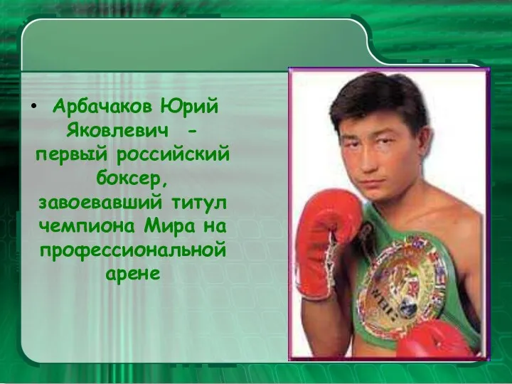 Арбачаков Юрий Яковлевич - первый российский боксер, завоевавший титул чемпиона Мира на профессиональной арене