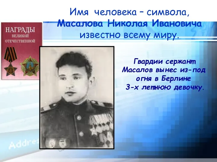 Имя человека – символа, Масалова Николая Ивановича известно всему миру. Гвардии сержант Масалов