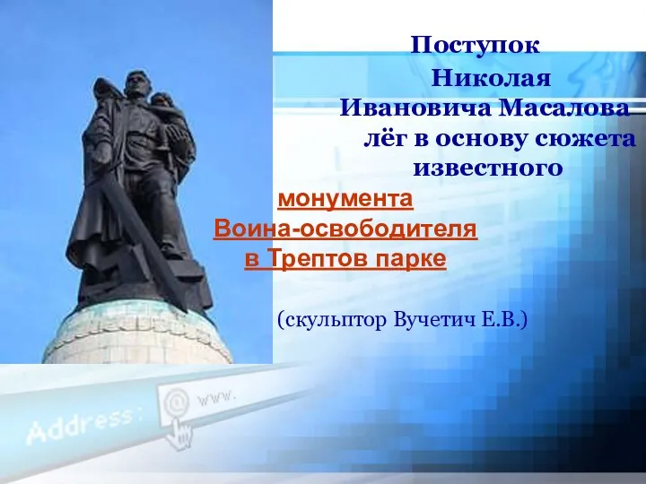 Поступок Николая Ивановича Масалова лёг в основу сюжета известного монумента Воина-освободителя в Трептов