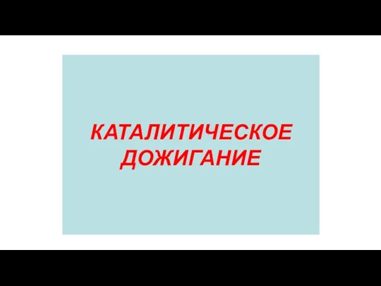 КАТАЛИТИЧЕСКОЕ ДОЖИГАНИЕ