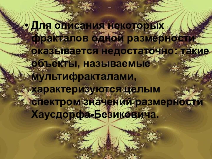 Для описания некоторых фракталов одной размерности оказывается недостаточно: такие объекты,