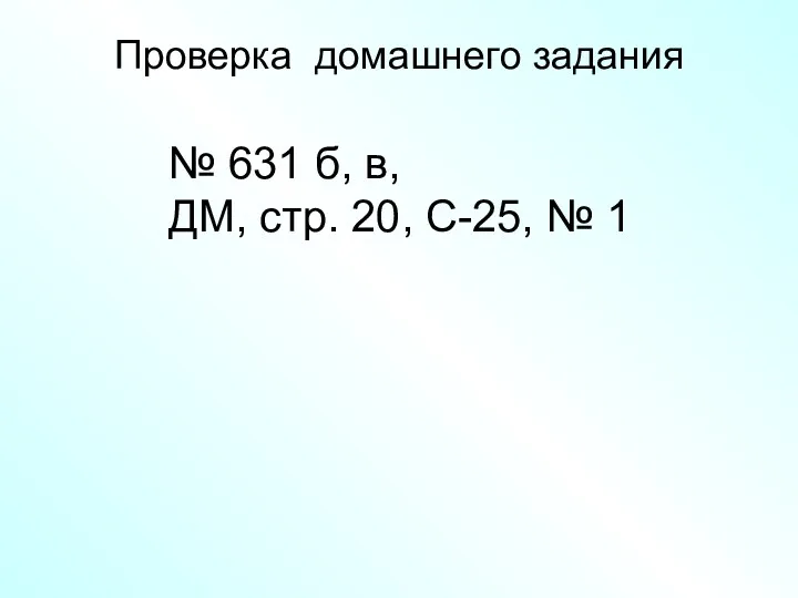 Проверка домашнего задания № 631 б, в, ДМ, стр. 20, С-25, № 1