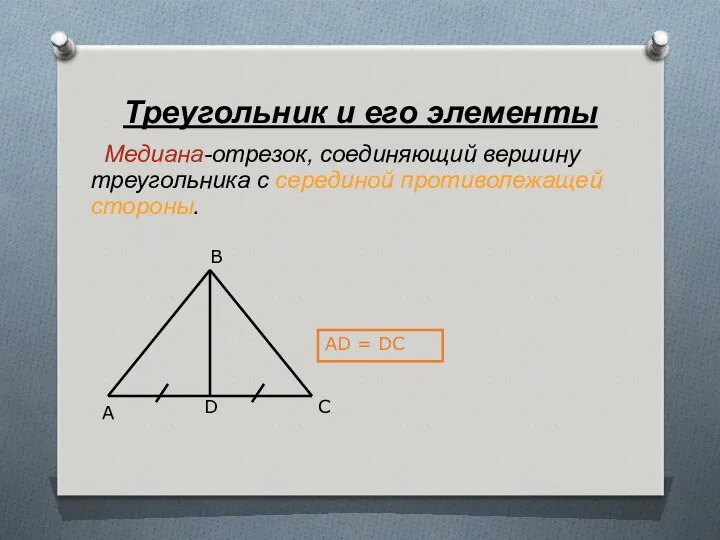 Треугольник и его элементы Медиана-отрезок, соединяющий вершину треугольника с серединой