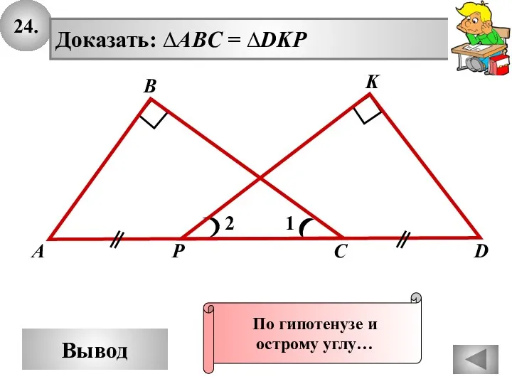 24. Вывод 1 А В С K Доказать: ∆ABC =