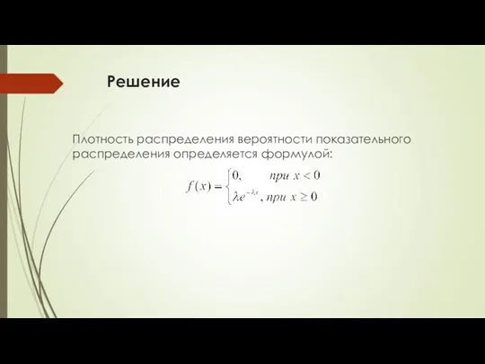 Решение Плотность распределения вероятности показательного распределения определяется формулой: