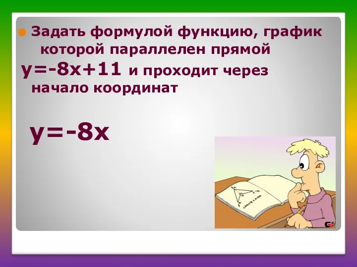 у=-8х Задать формулой функцию, график которой параллелен прямой у=-8х+11 и проходит через начало координат