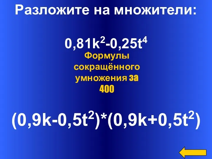 Разложите на множители: 0,81k2-0,25t4 (0,9k-0,5t2)*(0,9k+0,5t2) Формулы сокращённого умножения за 400