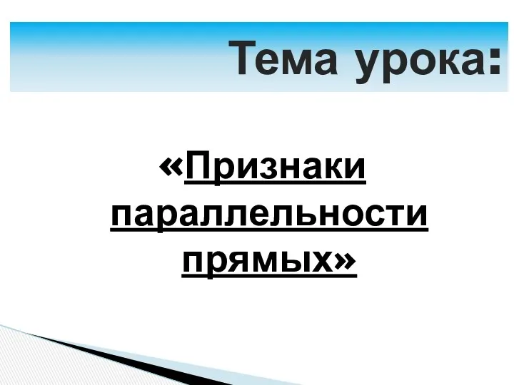 Тема урока: «Признаки параллельности прямых»