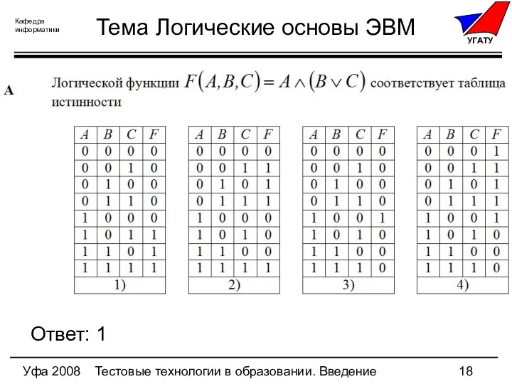 Уфа 2008 Тестовые технологии в образовании. Введение Тема Логические основы ЭВМ Ответ: 1