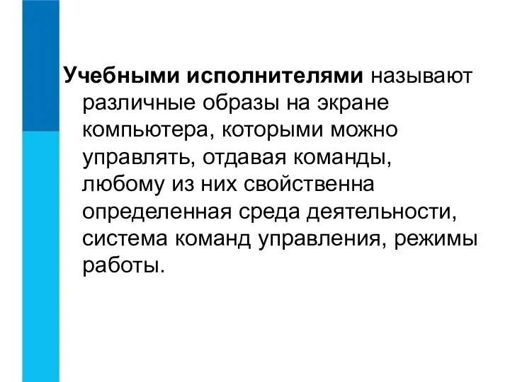 Учебными исполнителями называют различные образы на экране компьютера, которыми можно