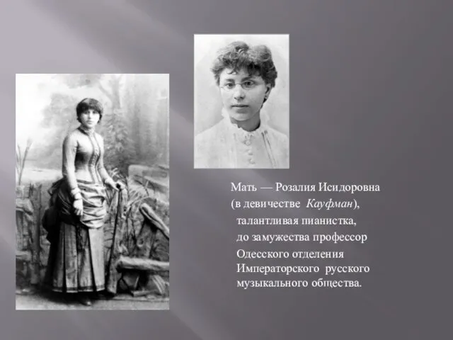 Мать — Розалия Исидоровна (в девичестве Кауфман), талантливая пианистка, до замужества профессор Одесского