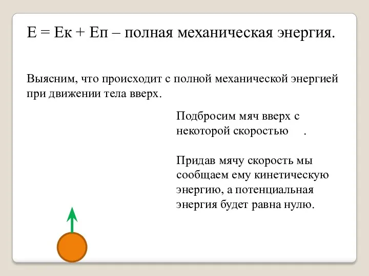 Е = Ек + Еп – полная механическая энергия. Выясним,