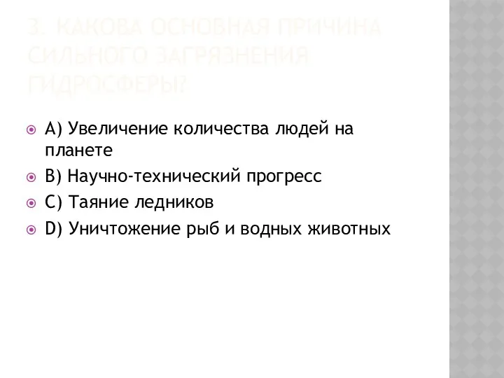 3. КАКОВА ОСНОВНАЯ ПРИЧИНА СИЛЬНОГО ЗАГРЯЗНЕНИЯ ГИДРОСФЕРЫ? A) Увеличение количества