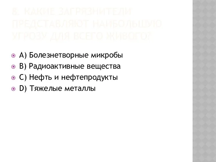 8. КАКИЕ ЗАГРЯЗНИТЕЛИ ПРЕДСТАВЛЯЮТ НАИБОЛЬШУЮ УГРОЗУ ДЛЯ ВСЕГО ЖИВОГО? A)