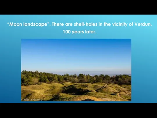 “Moon landscape”. There are shell-holes in the vicinity of Verdun. 100 years later.