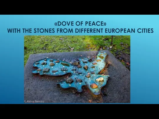 «DOVE OF PEACE» WITH THE STONES FROM DIFFERENT EUROPEAN CITIES