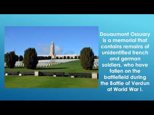Douaumont Оssuary is a memorial that contains remains of unidentified french and german