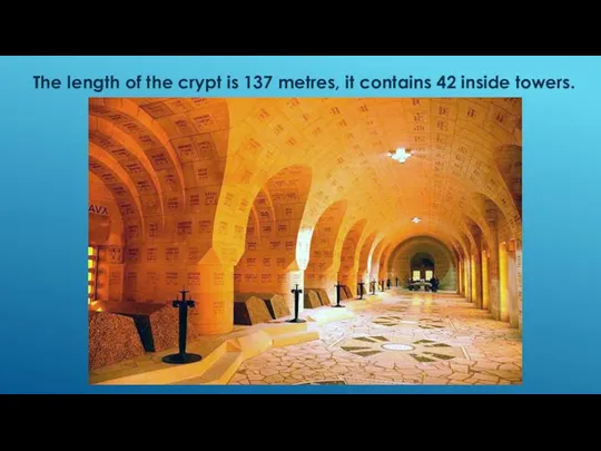 The length of the crypt is 137 metres, it contains 42 inside towers.