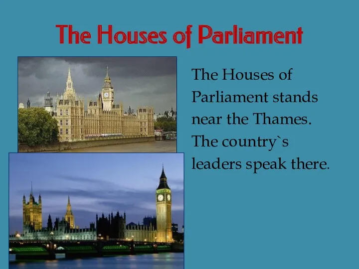 The Houses of Parliament The Houses of Parliament stands near the Thames. The