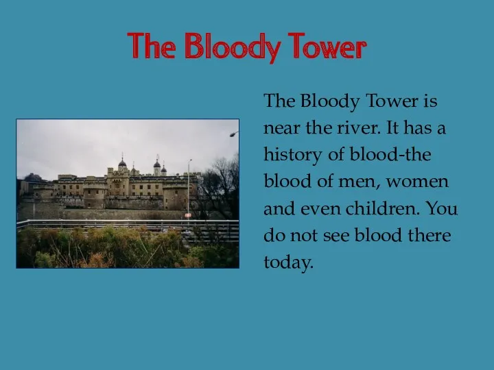 The Bloody Tower The Bloody Tower is near the river. It has a