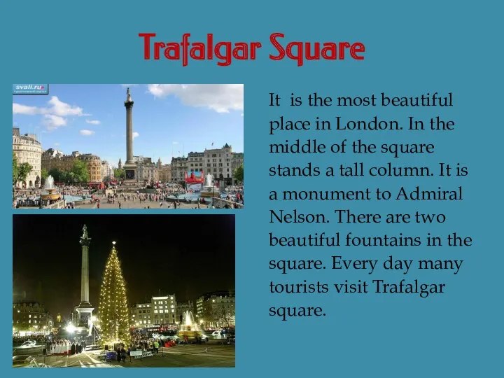 Trafalgar Square It is the most beautiful place in London. In the middle