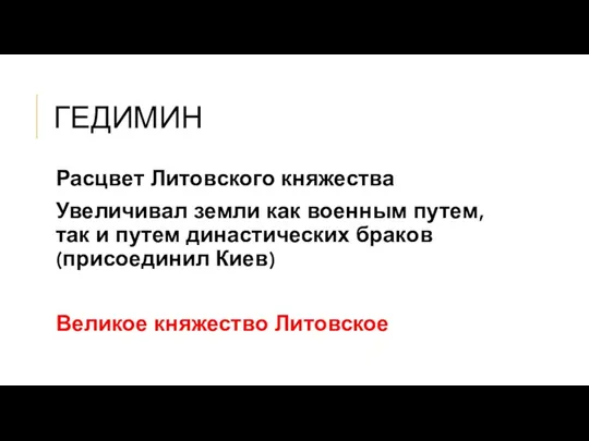 ГЕДИМИН Расцвет Литовского княжества Увеличивал земли как военным путем, так