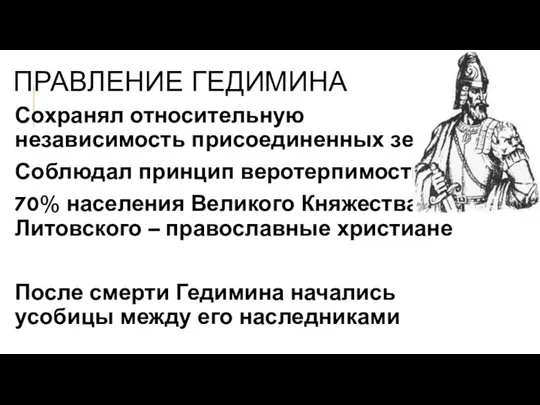 ПРАВЛЕНИЕ ГЕДИМИНА Сохранял относительную независимость присоединенных земель Соблюдал принцип веротерпимости