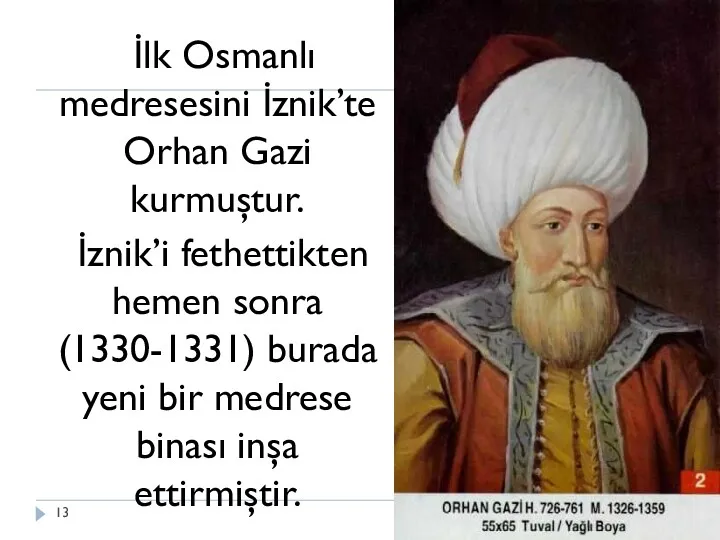 İlk Osmanlı medresesini İznik’te Orhan Gazi kurmuştur. İznik’i fethettikten hemen