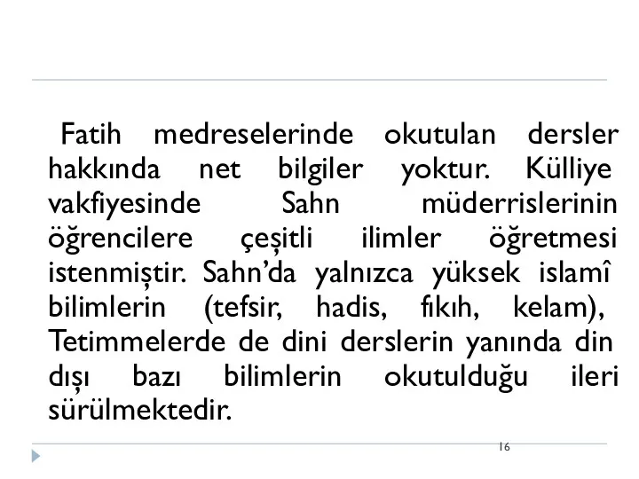 Fatih medreselerinde okutulan dersler hakkında net bilgiler yoktur. Külliye vakfiyesinde