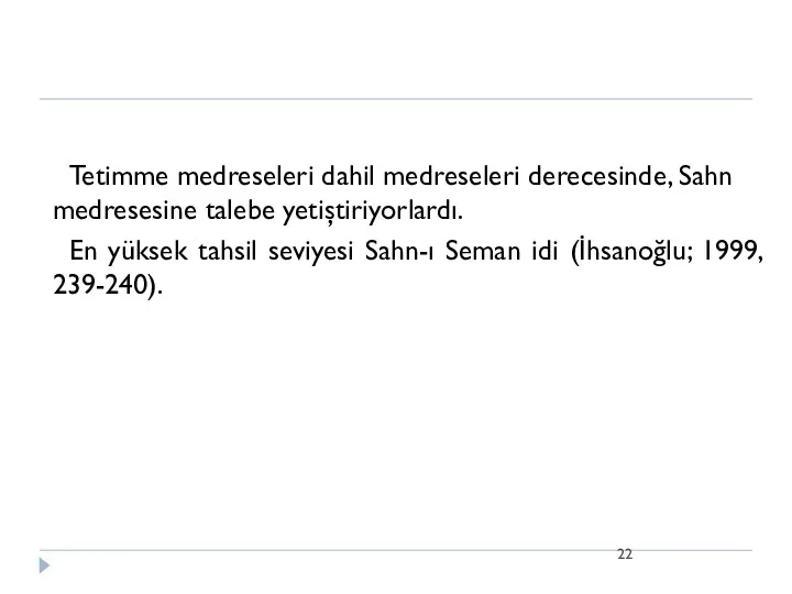 Tetimme medreseleri dahil medreseleri derecesinde, Sahn medresesine talebe yetiştiriyorlardı. En