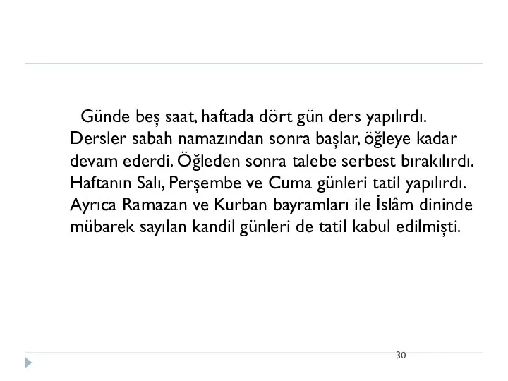 Günde beş saat, haftada dört gün ders yapılırdı. Dersler sabah