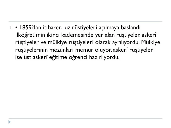 • 1859’dan itibaren kız rüştiyeleri açılmaya başlandı. İlköğretimin ikinci kademesinde