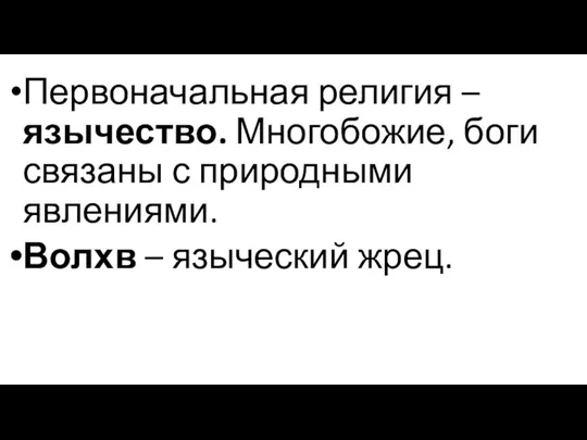 Первоначальная религия – язычество. Многобожие, боги связаны с природными явлениями. Волхв – языческий жрец.