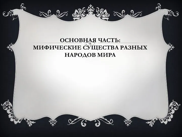 ОСНОВНАЯ ЧАСТЬ: МИФИЧЕСКИЕ СУЩЕСТВА РАЗНЫХ НАРОДОВ МИРА