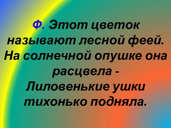 Ф. Этот цветок называют лесной феей. На солнечной опушке она расцвела - Лиловенькие ушки тихонько подняла.