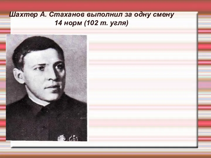 Шахтер А. Стаханов выполнил за одну смену 14 норм (102 т. угля)
