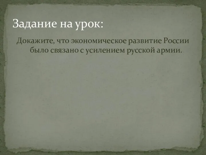 Докажите, что экономическое развитие России было связано с усилением русской армии. Задание на урок: