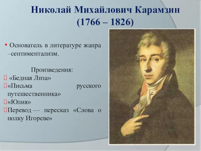 Николай Михайлович Карамзин (1766 – 1826) Основатель в литературе жанра –сентиментализм. Произведения: «Бедная